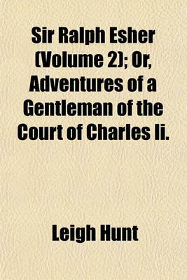 Book cover for Sir Ralph Esher (Volume 2); Or, Adventures of a Gentleman of the Court of Charles II.