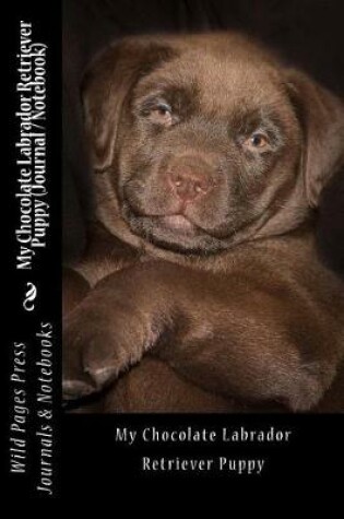 Cover of My Chocolate Labrador Retriever Puppy (Journal / Notebook)