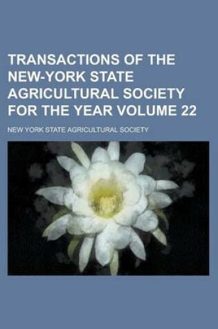 Cover of Transactions of the New-York State Agricultural Society for the Year Volume 22