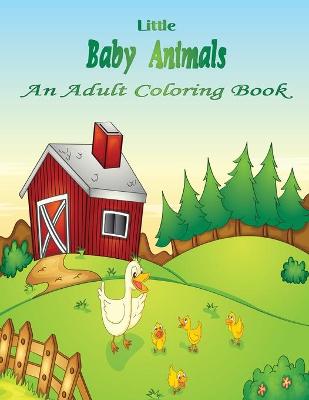 Book cover for Little Baby Animals An Adult Coloring Book