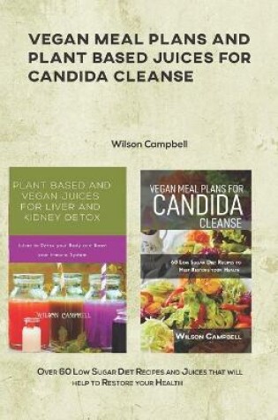 Cover of Vegan Meal Plans and Plant Based Juices for Candida Cleanse