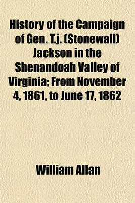 Book cover for History of the Campaign of Gen. T.J. (Stonewall) Jackson in the Shenandoah Valley of Virginia; From November 4, 1861, to June 17, 1862