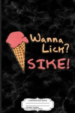 Cover of Wanna Lick Sike Ice Cream Man Composition Notebook