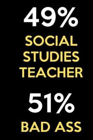 Cover of 49 Percent Social Studies Teacher 51 Percent Bad Ass