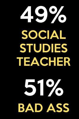 Book cover for 49 Percent Social Studies Teacher 51 Percent Bad Ass