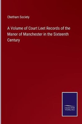 Cover of A Volume of Court Leet Records of the Manor of Manchester in the Sixteenth Century