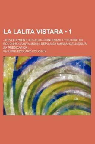 Cover of La Lalita Vistara (1); --Development Des Jeux--Contenant L'Histoire Du Boudhha C?akya-Mouni Depuis Sa Naissance Jusqu'a Sa Predication . .