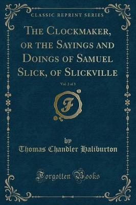 Book cover for The Clockmaker, or the Sayings and Doings of Samuel Slick, of Slickville, Vol. 2 of 3 (Classic Reprint)