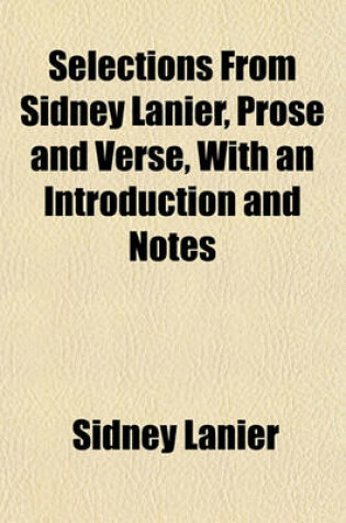 Cover of Selections from Sidney Lanier, Prose and Verse, with an Introduction and Notes