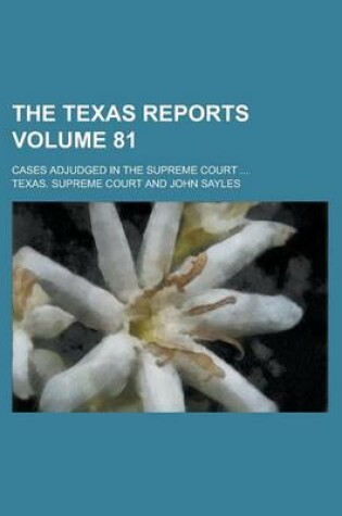 Cover of The Texas Reports; Cases Adjudged in the Supreme Court ... Volume 81