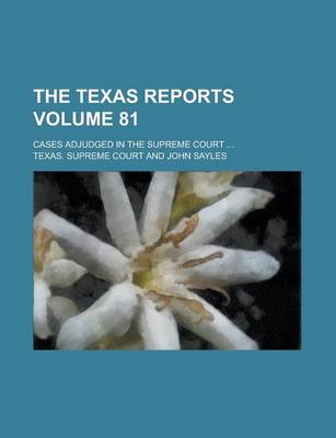 Book cover for The Texas Reports; Cases Adjudged in the Supreme Court ... Volume 81