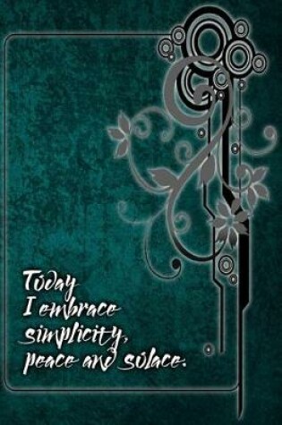 Cover of Today I Embrace Simplicity, Peace and Solace