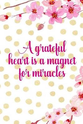 Book cover for A Grateful Heart Is A Magnet For Miracles