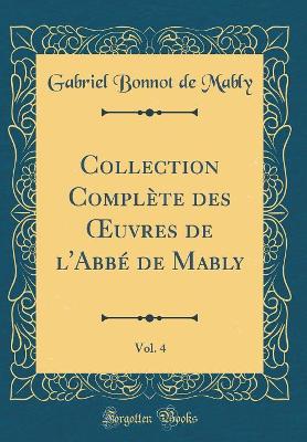 Book cover for Collection Complete Des Oeuvres de l'Abbe de Mably, Vol. 4 (Classic Reprint)