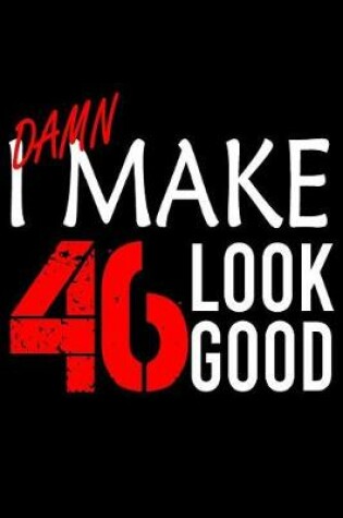 Cover of I Make 46 Look Good