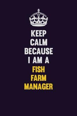 Book cover for Keep Calm Because I Am A Fish Farm Manager