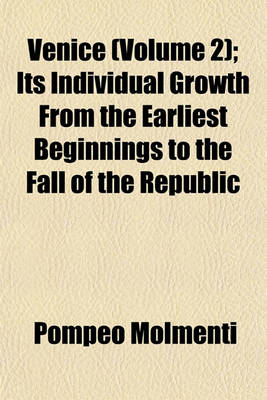 Book cover for Venice (Volume 2); Its Individual Growth from the Earliest Beginnings to the Fall of the Republic