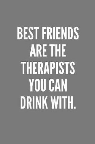 Cover of Best Friends Are The Therapists You Can Drink With.