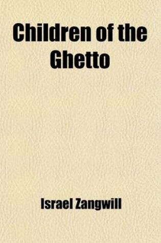 Cover of Children of the Ghetto; Being Pictures of a Peculiar People Volume 1