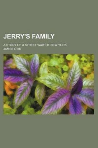Cover of Jerry's Family; A Story of a Street Waif of New York
