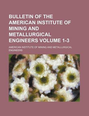 Book cover for Bulletin of the American Institute of Mining and Metallurgical Engineers Volume 1-3