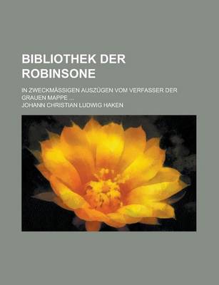 Book cover for Bibliothek Der Robinsone; In Zweckmassigen Auszugen Vom Verfasser Der Grauen Mappe ...