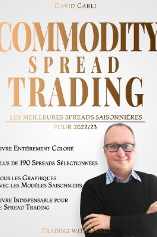 Cover of Commodity Spread Trading - Les Meilleures Spreads Saisonnières pour 2022/23