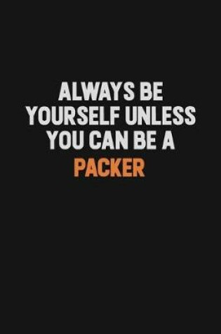 Cover of Always Be Yourself Unless You Can Be A Packer