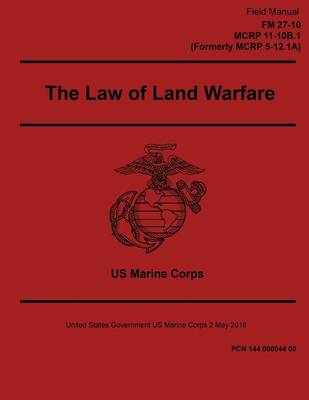 Book cover for Field Manual FM 27-10 MCRP 11-10B.1 Formerly MCRP 5-12.1A The Law of Land Warfare 2 May 2016