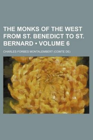 Cover of The Monks of the West from St. Benedict to St. Bernard (Volume 6)