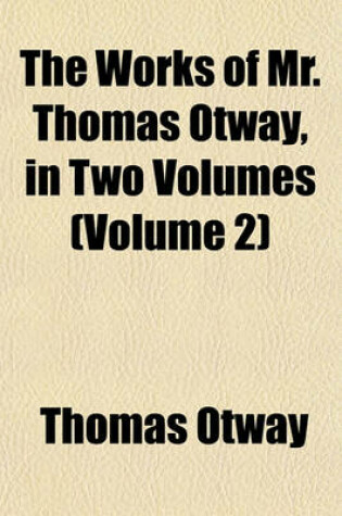 Cover of The Works of Mr. Thomas Otway, in Two Volumes (Volume 2)