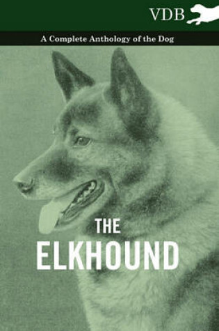 Cover of The Elkhound - A Complete Anthology of the Dog -