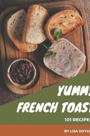 Cover of 101 Yummy French Toast Recipes