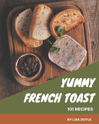 Book cover for 101 Yummy French Toast Recipes