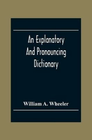 Cover of An Explanatory And Pronouncing Dictionary Of The Noted Names Of Fiction Including Pseudonyms, Surnames Bestowed On Eminent Men, And Analogous Popular Appellations Often Referred To In Literature And Conversation