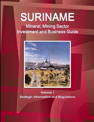 Book cover for Suriname Mineral, Mining Sector Investment and Business Guide Volume 1 Strategic Information and Regulations