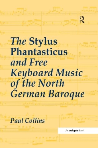 Cover of The Stylus Phantasticus and Free Keyboard Music of the North German Baroque