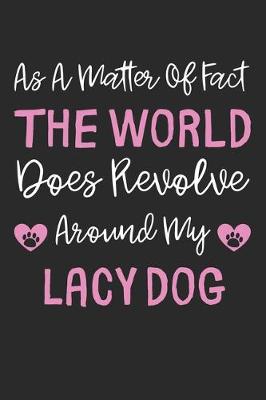 Book cover for As A Matter Of Fact The World Does Revolve Around My Lacy Dog
