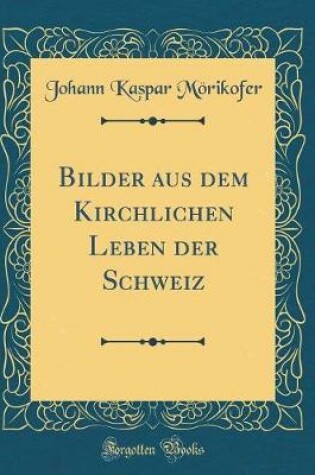 Cover of Bilder Aus Dem Kirchlichen Leben Der Schweiz (Classic Reprint)