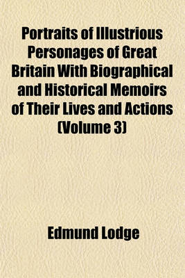Book cover for Portraits of Illustrious Personages of Great Britain with Biographical and Historical Memoirs of Their Lives and Actions (Volume 3)