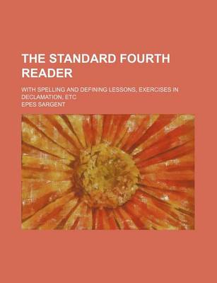 Book cover for The Standard Fourth Reader; With Spelling and Defining Lessons, Exercises in Declamation, Etc