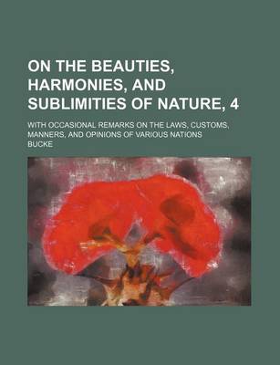 Book cover for On the Beauties, Harmonies, and Sublimities of Nature, 4; With Occasional Remarks on the Laws, Customs, Manners, and Opinions of Various Nations