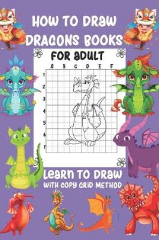 Cover of How to Draw Dragons Book For Adult Learn To Draw with copy grid method