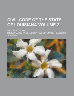 Book cover for Civil Code of the State of Louisiana; With Annotations Volume 2