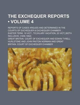 Book cover for The Exchequer Reports (Volume 4); Reports of Cases Argues and Determined in the Courts of Exchequer & Exchequer Chamber Easter Term, 19 Vict., to [Hil