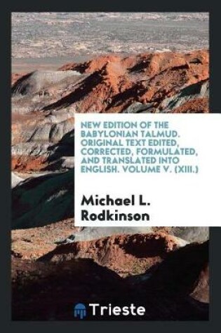 Cover of New Edition of the Babylonian Talmud. Original Text Edited, Corrected, Formulated, and Translated Into English. Volume V. (XIII.)