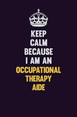 Book cover for Keep calm Because I Am An Occupational Therapy Aide