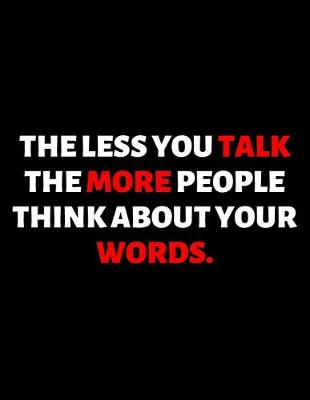 Book cover for The Less You Talk The More People Think About Your Words