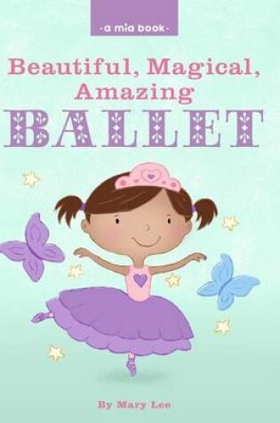 Cover of Beautiful, Magical, Amazing BALLET (A Mia Book)