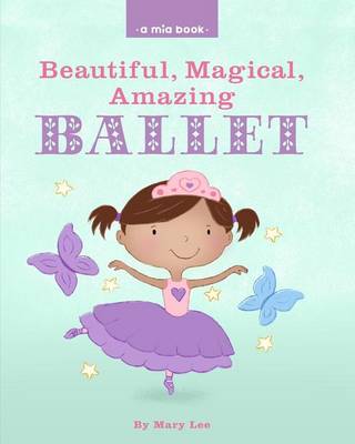 Book cover for Beautiful, Magical, Amazing BALLET (A Mia Book)